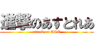 進撃のあすとれあ (attack on AST)