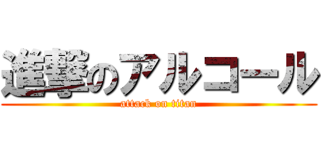 進撃のアルコール (attack on titan)