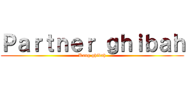 Ｐａｒｔｎｅｒ ｇｈｉｂａｈ (Kang ghibah)