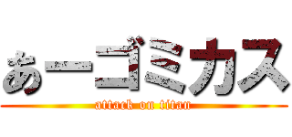 あーゴミカス (attack on titan)