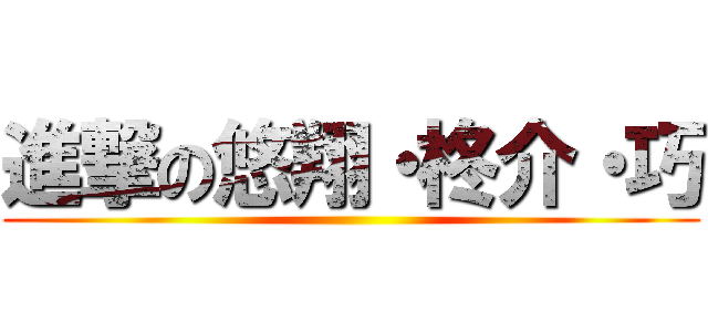 進撃の悠翔・柊介・巧 ()