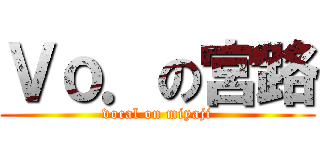 Ｖｏ．の宮路 (vocal on miyaji)