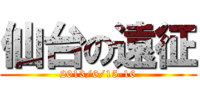 仙台の遠征 (2013/6/15-16)