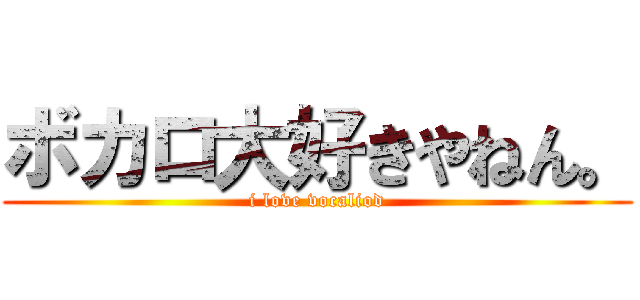 ボカロ大好きやねん。 (i love vocaliod)