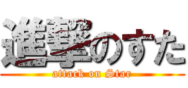 進撃のすた (attack on Star)