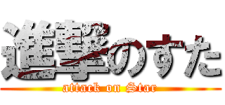 進撃のすた (attack on Star)