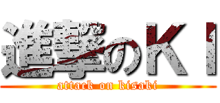 進撃のＫＩ (attack on kisaki)