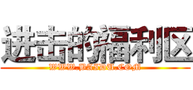 进击的福利区 (WWW.BAIDU.COM)