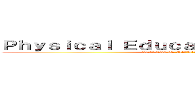 Ｐｈｙｓｉｃａｌ Ｅｄｕｃａｔｉｏｎ ＆ Ｈｅａｌｔｈ (Alisa Erin M. Maddatu  St. Bendict)