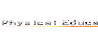 Ｐｈｙｓｉｃａｌ Ｅｄｕｃａｔｉｏｎ ＆ Ｈｅａｌｔｈ (Alisa Erin M. Maddatu  St. Bendict)