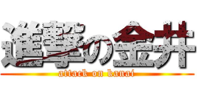 進撃の金井 (attack on kanai)