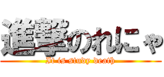 進撃のれにゃ (It is study death)