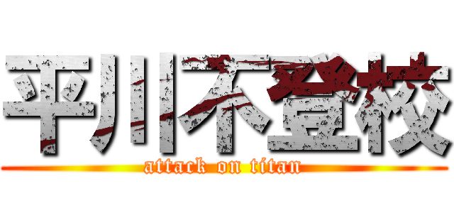 平川不登校 (attack on titan)
