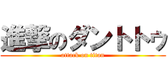 進撃のダントトゥ (attack on titan)