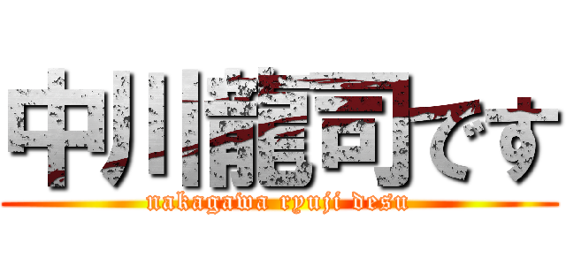 中川龍司です (nakagawa ryuji desu)