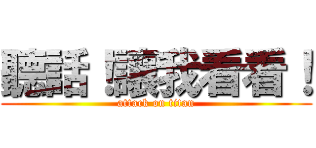 聽話！讓我看看！ (attack on titan)