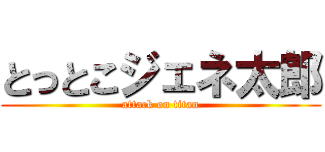 とっとこジェネ太郎 (attack on titan)