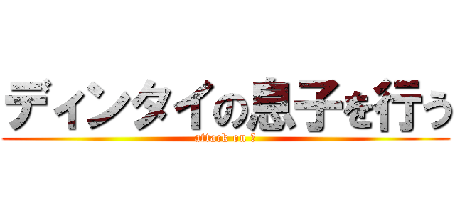 ディンタイの息子を行う (attack on ブ)