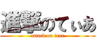 進撃のてぃあ (attack on tear)