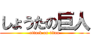 しょうたの巨人 (attack on titan)