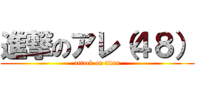 進撃のアレ（４８） (attack on titan)