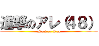 進撃のアレ（４８） (attack on titan)