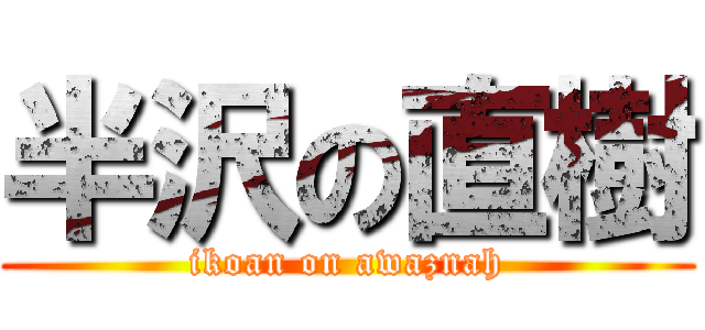 半沢の直樹 (ikoan on awaznah)