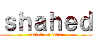 ｓｈａｈｅｄ (attack on titan)