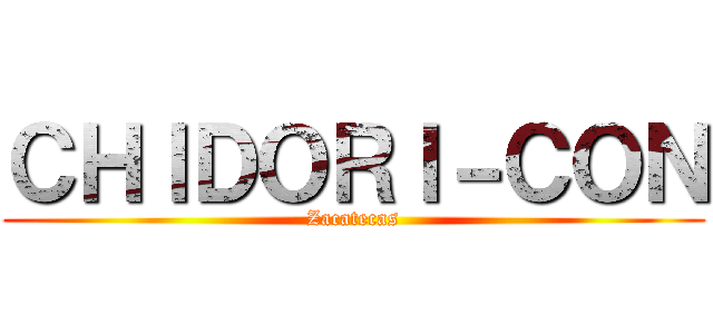 ＣＨＩＤＯＲＩ－ＣＯＮ (Zacatecas)