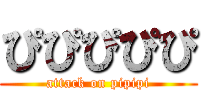 ぴぴぴぴぴ (attack on pipipi)