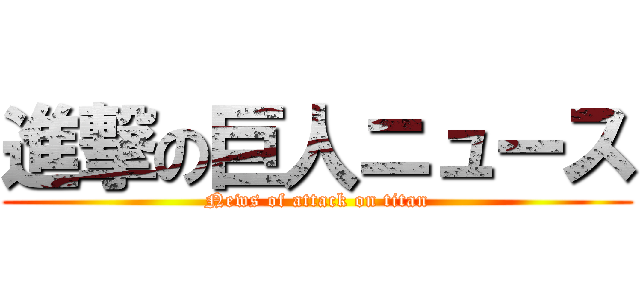 進撃の巨人ニュース (News of attack on titan)