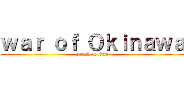 ｗａｒ ｏｆ Ｏｋｉｎａｗａ (attack on titan)