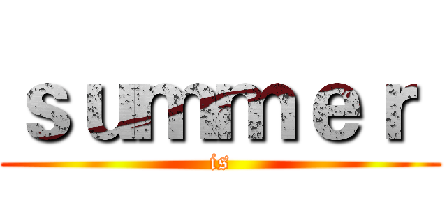 ｓｕｍｍｅｒ  (is)