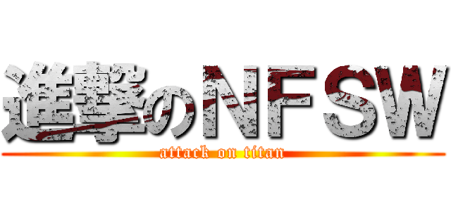 進撃のＮＦＳＷ (attack on titan)