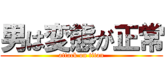 男は変態が正常 (attack on titan)