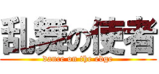 乱舞の使者 (dance on the edge)