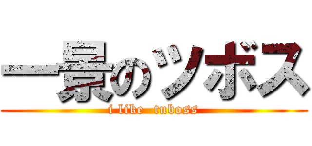 一景のツボス (i like  tuboss)