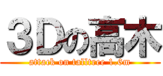 ３Ｄの高木 (attack on talltree 1.6m)