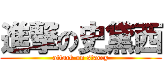 進撃の史黛西 (attack on stacey)