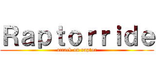 Ｒａｐｔｏｒｒｉｄｅ (attack on raptor)