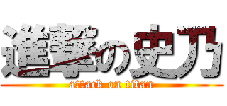 進撃の史乃 (attack on titan)