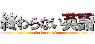 終わらない英語 (attack on titan)