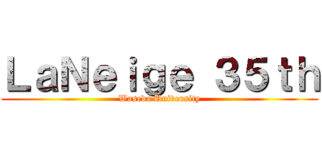 ＬａＮｅｉｇｅ ３５ｔｈ (Waseda University)