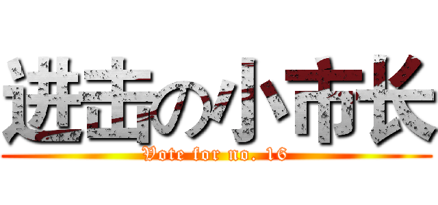 进击の小市长 (Vote for no. 16)