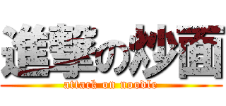 進撃の炒面 (attack on noodle)