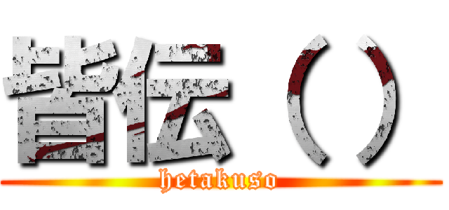 皆伝（ ） (hetakuso)