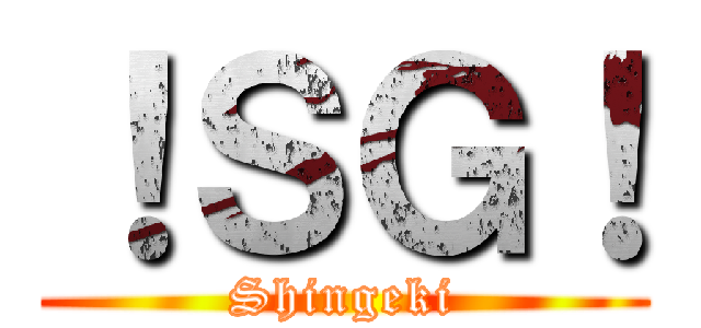 ！ＳＧ！ (Shingeki)