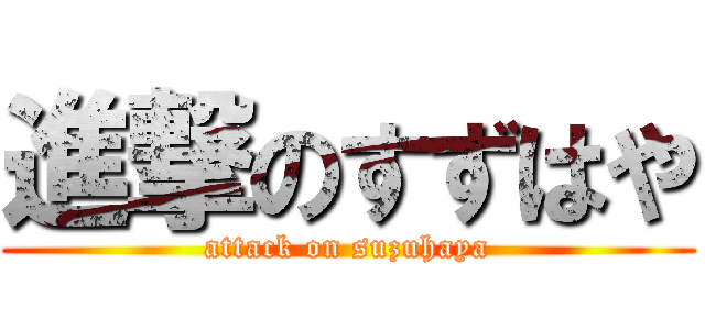 進撃のすずはや (attack on suzuhaya)