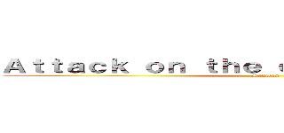 Ａｔｔａｃｋ ｏｎ ｔｈｅ ｃｌａｓｓ ｏｆ ２０１３ (Seniors)