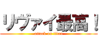 リヴァイ最高！ (attack on titan)